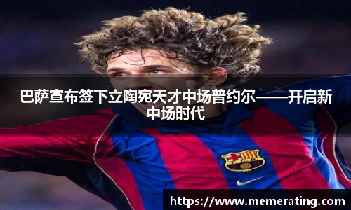 巴萨宣布签下立陶宛天才中场普约尔——开启新中场时代
