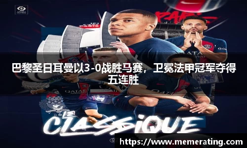 巴黎圣日耳曼以3-0战胜马赛，卫冕法甲冠军夺得五连胜